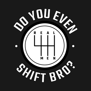 Do you even shift bro? T-Shirt