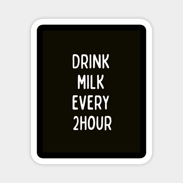 Drink Milk Every 2 hour Magnet by HAIFAHARIS