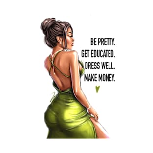 Be Pretty. Get Educated. Dress Well. Make Money. T-Shirt