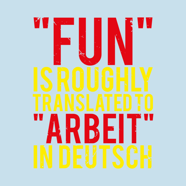 Disover Deutsch: Fun Is Work Meme (v1) - Arbeit - T-Shirt