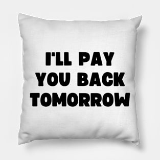 I'll pay you back tomorrow Pillow