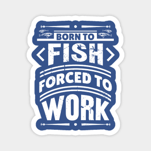 born to fish forced to work 7 Magnet