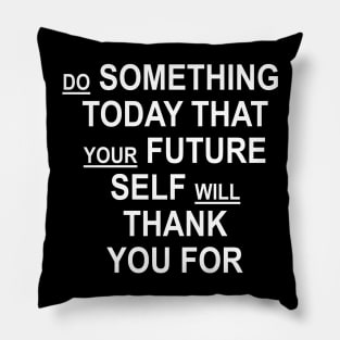 Do Something Today That Your Future Self Will Thank You For Pillow