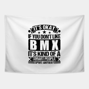 BMX Lover It's Okay If You Don't Like BMX It's Kind Of A Smart People Sports Anyway Tapestry