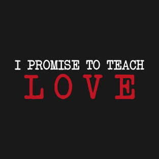 I Promise to Teach Love T-Shirt