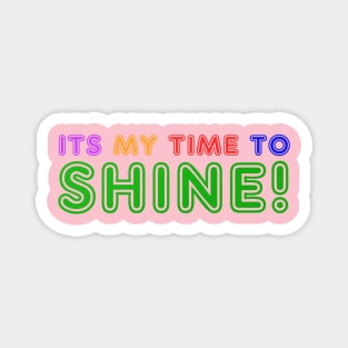 Its My Time To Shine! Magnet