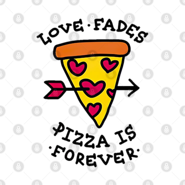 Love Fades Pizza Is Forever by uppermosteN