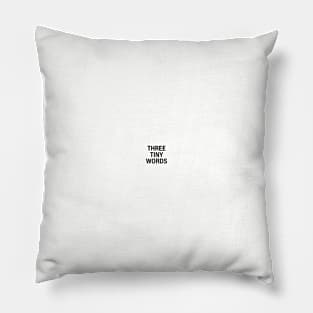 THREE TINY WORDS Pillow