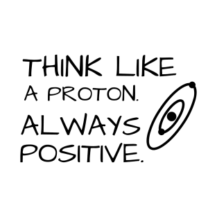 Think Like Proton Always Positive T-Shirt