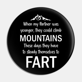 When My Partner Was Younger, They Could Climb Mountains These Days They Have To Steady Themselves To Fart Pin