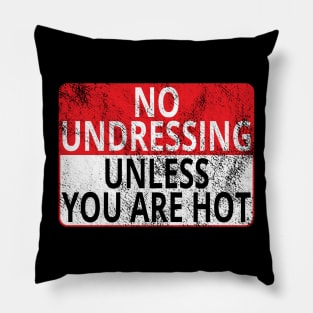 No Undressing: Unless You Are Hot (Distressed Sign) Pillow