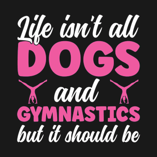 Life isn't all Dogs and Gymnastics Funny Girls Women Gymnast T-Shirt