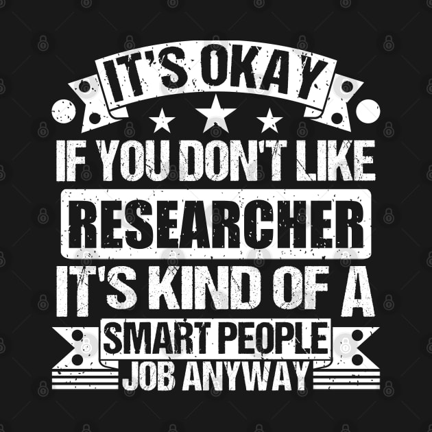 Researcher lover It's Okay If You Don't Like Researcher It's Kind Of A Smart People job Anyway by Benzii-shop 
