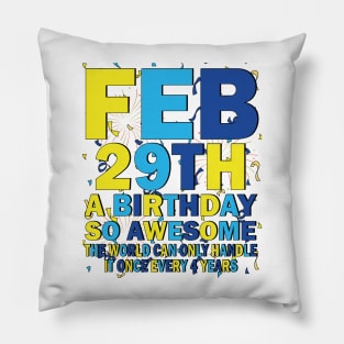 Feb 29th A Birthday So Awesome The World Can Only Handle It Once Every 4 Years Pillow