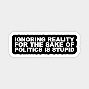 Ignoring reality for the sake of politics Magnet