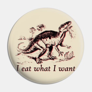 I eat what I want dinosaur Pin