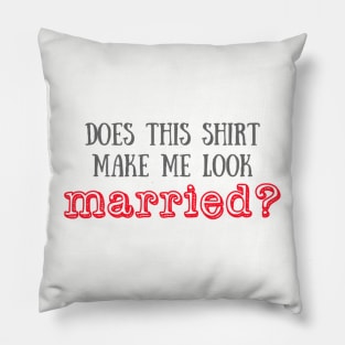 Does this shirt make me look married? Pillow