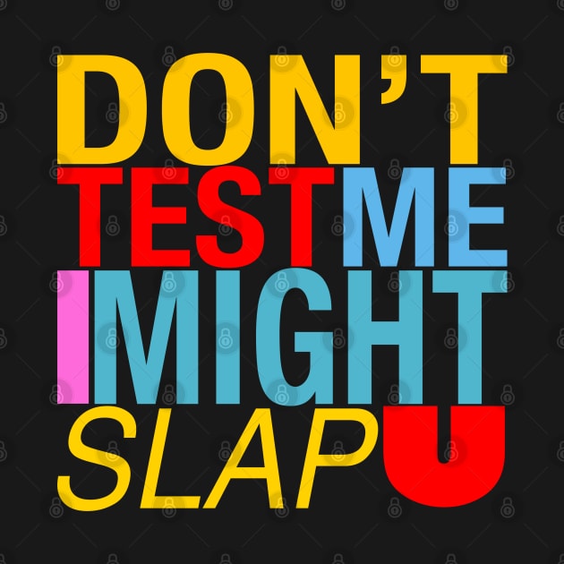 Do’t test me I might slap u by stephenignacio