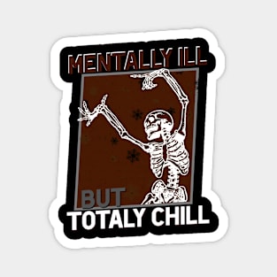 Mentally Ill but Totally Chill! Funny Magnet