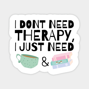 I dont need therapy I just need coffee and books Magnet