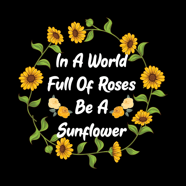 Positive Vibes In A World Full of Roses Be A Sunflower Cute by Tracy