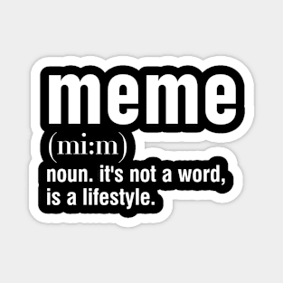 meme noun. it's not a word, is a lifestyle. Magnet