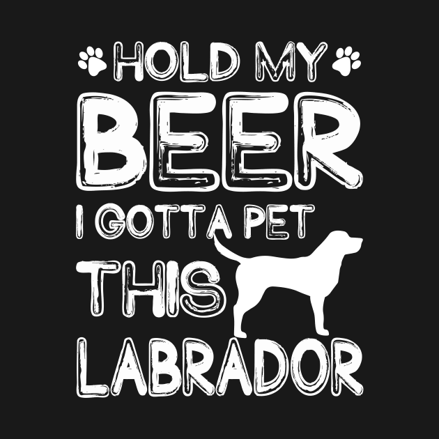 Holding My Beer I Gotta Pet This Labrador by danieldamssm