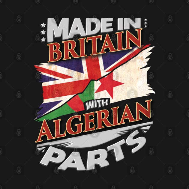 Made In Britain With Algerian Parts - Gift for Algerian From Algeria by Country Flags