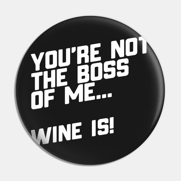 You're Not The Boss Of Me...Wine Is! Pin by thingsandthings