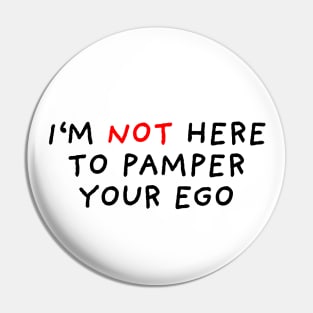 I'm Not Here To Pamper Your Ego Pin