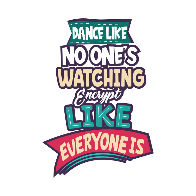 Dance Like No One's Watching Encrypt Like Everyone Is by aidreamscapes