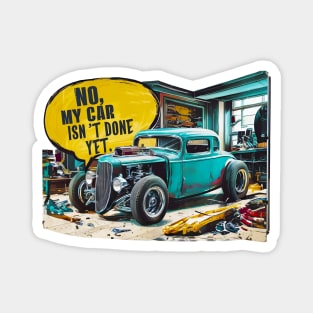 No, My car isn't done yet funny Auto Enthusiast tee 8 Magnet