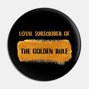 Loyal Subscriber Of The Golden Rule Pin