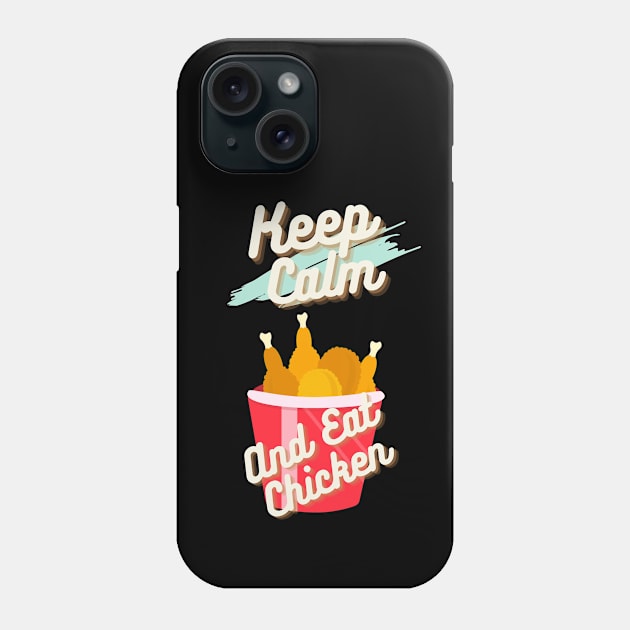 Keep Calm And Eat Chicken Phone Case by LetsGetInspired