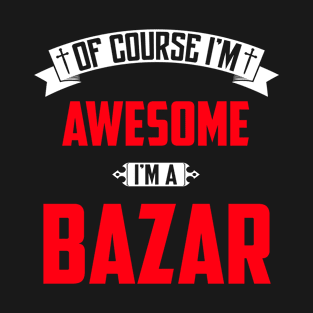 Of Course I'm Awesome, I'm A Bazar,Middle Name, Birthday, Family Name, Surname T-Shirt