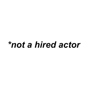 Not a hired actor (black text) T-Shirt