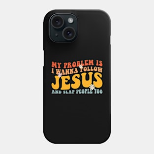 My Problem Is I Want To Follow Jesus And Slap People Too Phone Case