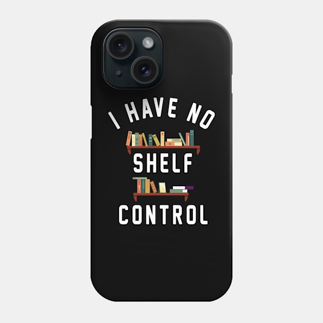 I Have No Shelf Control Phone Case by Uniqueify