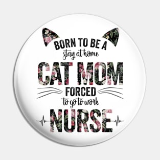 Born To Be A Stay At Home Cat Mom Forced To Go To Work Nurse Pin