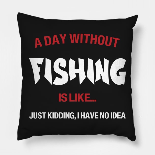 A day without fishing is like, no idea Pillow by Novelty-art