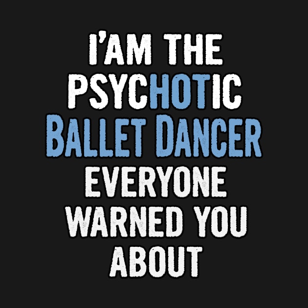 Tshirt Gift For Ballet Dancers - Psychotic by divawaddle