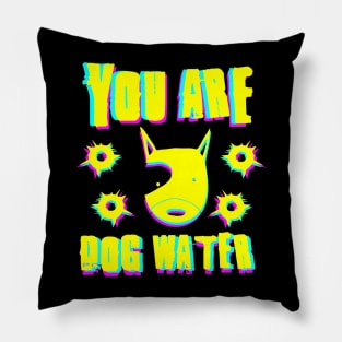 you are dog water 7.0 Pillow