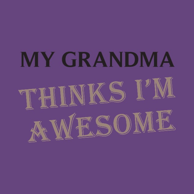 My Grandma Thinks I'm Awesome by teegear