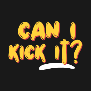 can i kick it T-Shirt