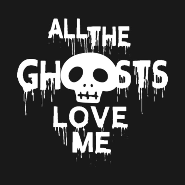 Discover All The Ghosts Love Me T Shirt Happy Halloween - All The Ghosts Love Me - T-Shirt