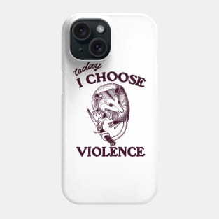 Today I Choose Violence Possum Opossum Phone Case