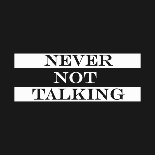 never not talking T-Shirt