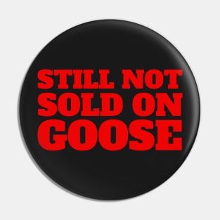 Still Not Sold On Goose Pin