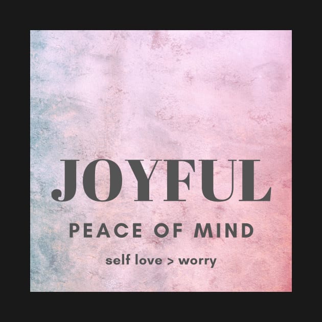 JOYFUL, PEACE OF MIND, SELF LOVE, WORRY by BRINGGOODHEARTTOGETHER