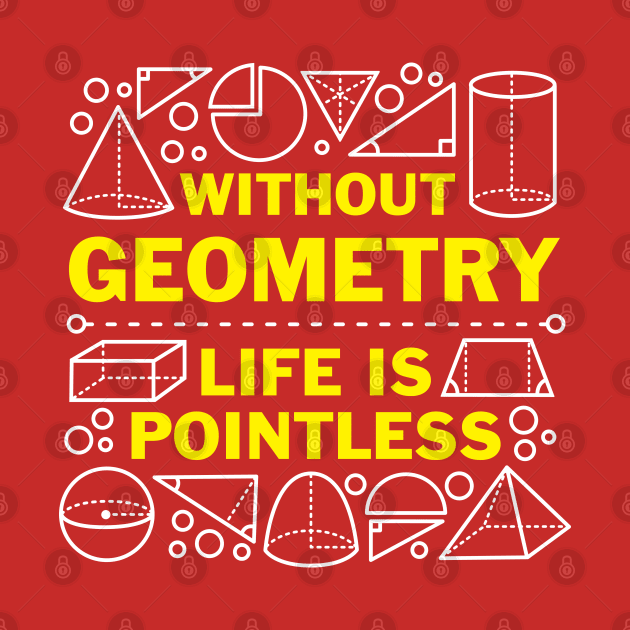 Without Geometry Life Is Pointless by DetourShirts